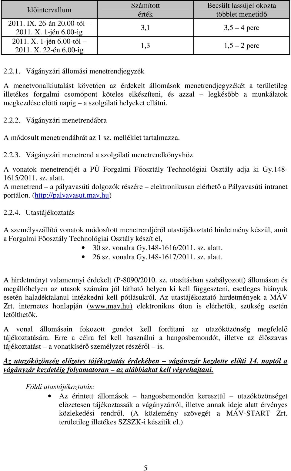 munkálatok megkezdése előtti napig a szolgálati helyeket ellátni. 2.2.2. Vágányzári menetrendábra A módosult menetrendábrát az 1 sz. melléklet tartalmazza. 2.2.3.