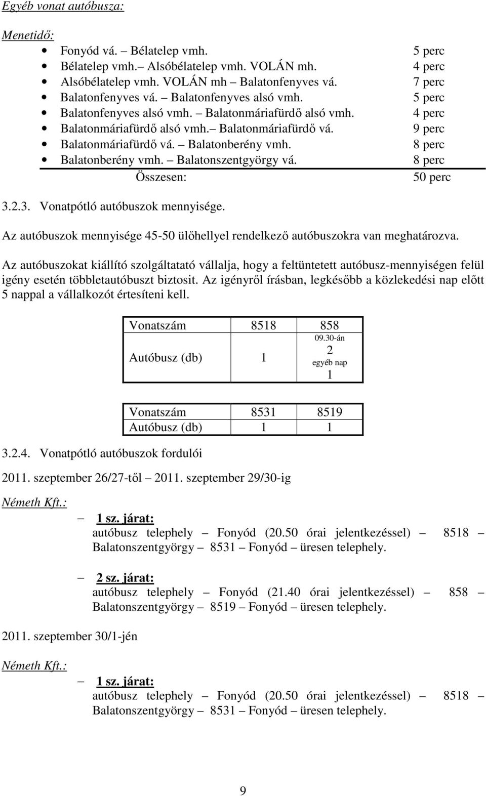 8 perc Balatonberény vmh. Balatonszentgyörgy vá. 8 perc Összesen: 50 perc 3.2.3. Vonatpótló autóbuszok mennyisége. Az autóbuszok mennyisége 45-50 ülőhellyel rendelkező autóbuszokra van meghatározva.