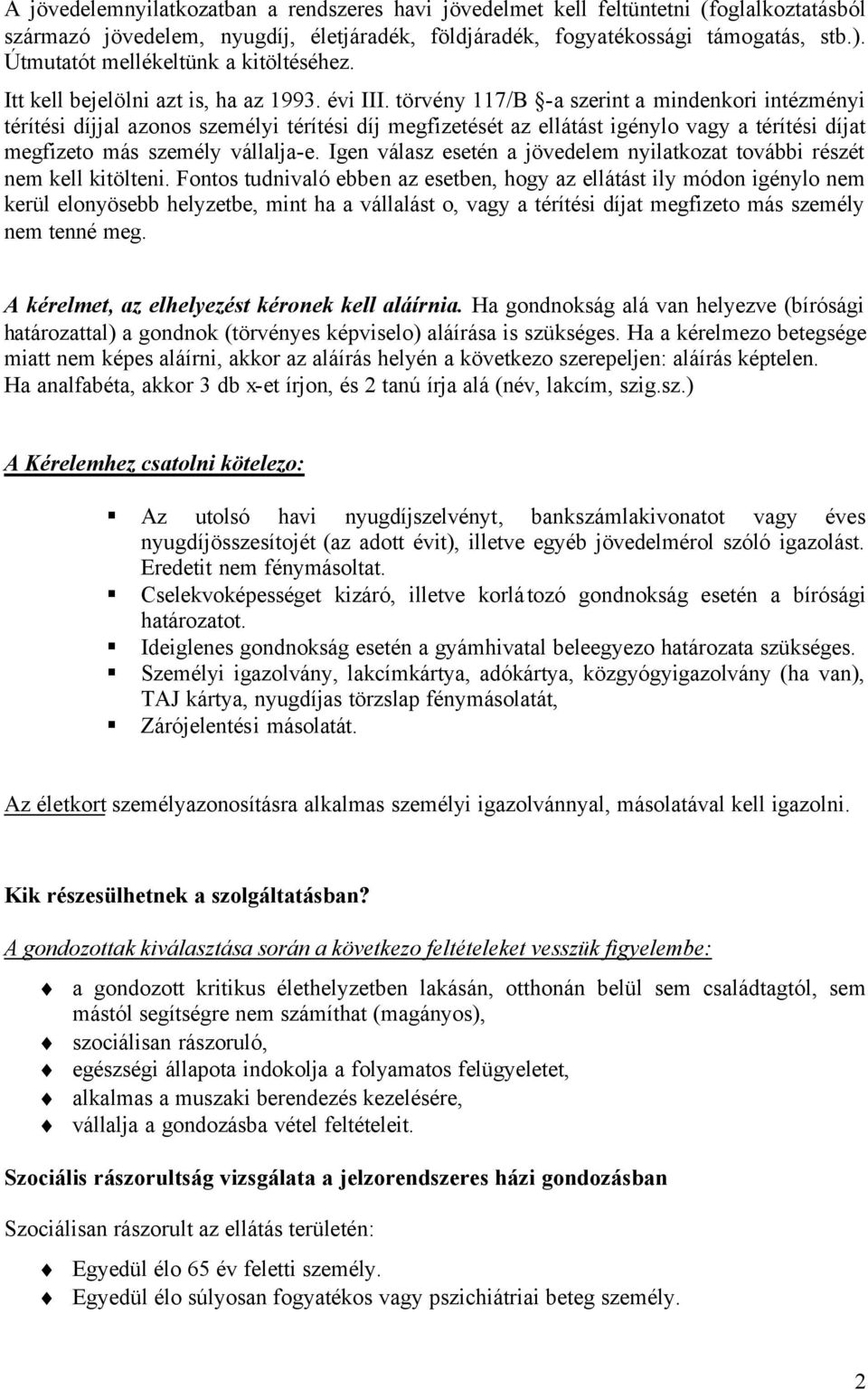 törvény 117/B -a szerint a mindenkori intézményi térítési díjjal azonos személyi térítési díj megfizetését az ellátást igénylo vagy a térítési díjat megfizeto más személy vállalja-e.