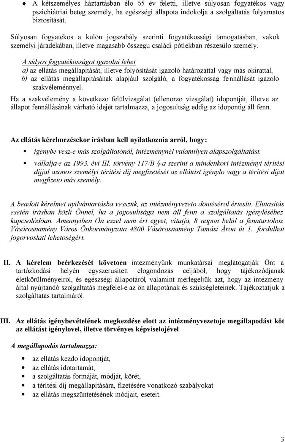 A súlyos fogyatékosságot igazolni lehet a) az ellátás megállapítását, illetve folyósítását igazoló határozattal vagy más okirattal, b) az ellátás megállapításának alapjául szolgáló, a fogyatékosság