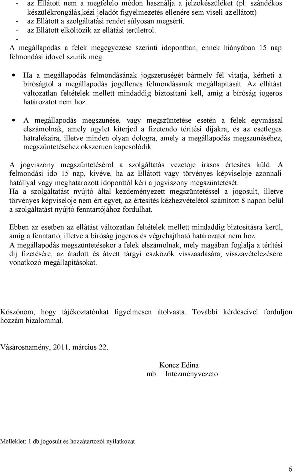 Ha a megállapodás felmondásának jogszeruségét bármely fél vitatja, kérheti a bíróságtól a megállapodás jogellenes felmondásának megállapítását.