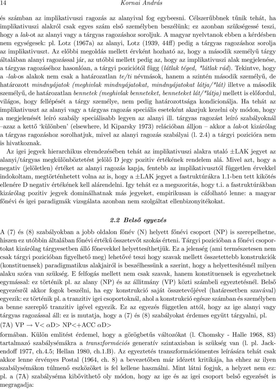 A magyar nyelvtanok ebben a kérdésben nem egységesek: pl. Lotz (1967a) az alanyi, Lotz (1939, 44ff) pedig a tárgyas ragozáshoz sorolja az implikativuszt.