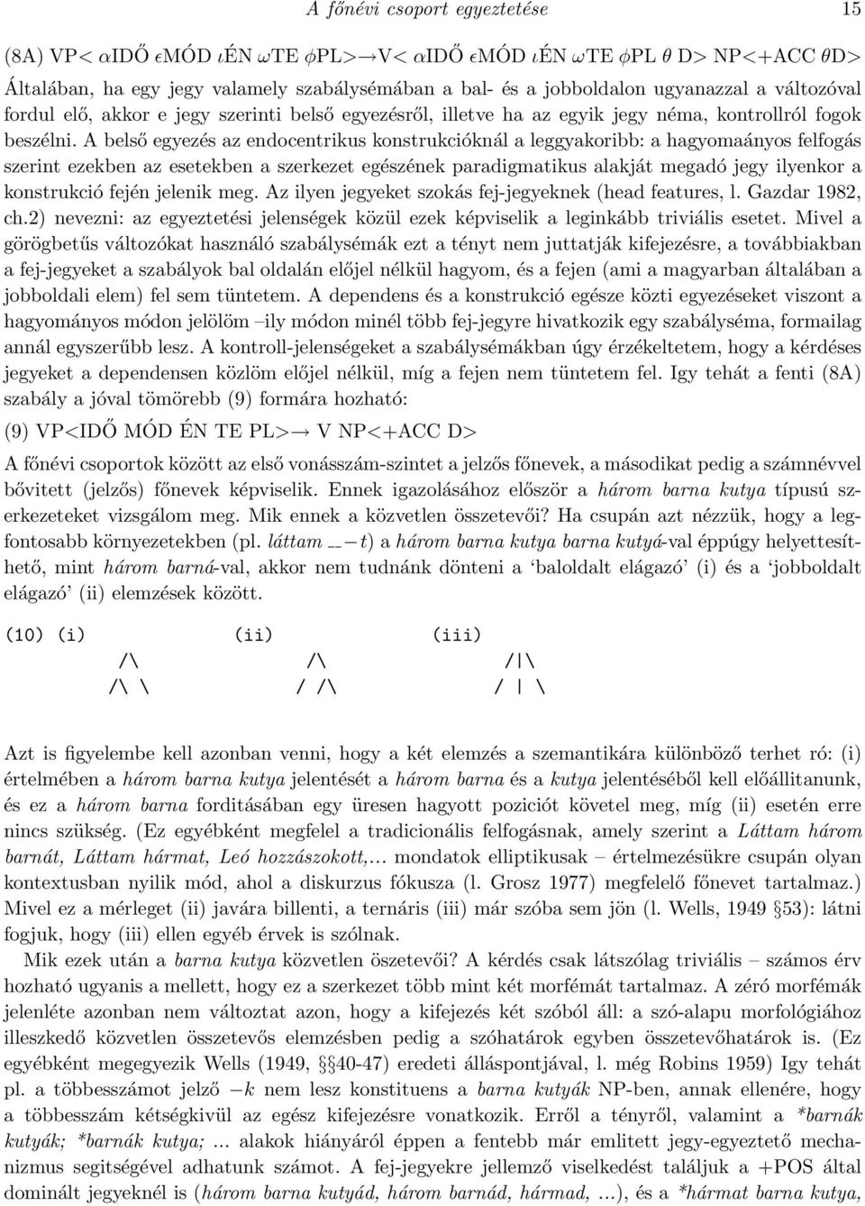 A belső egyezés az endocentrikus konstrukcióknál a leggyakoribb: a hagyomaányos felfogás szerint ezekben az esetekben a szerkezet egészének paradigmatikus alakját megadó jegy ilyenkor a konstrukció