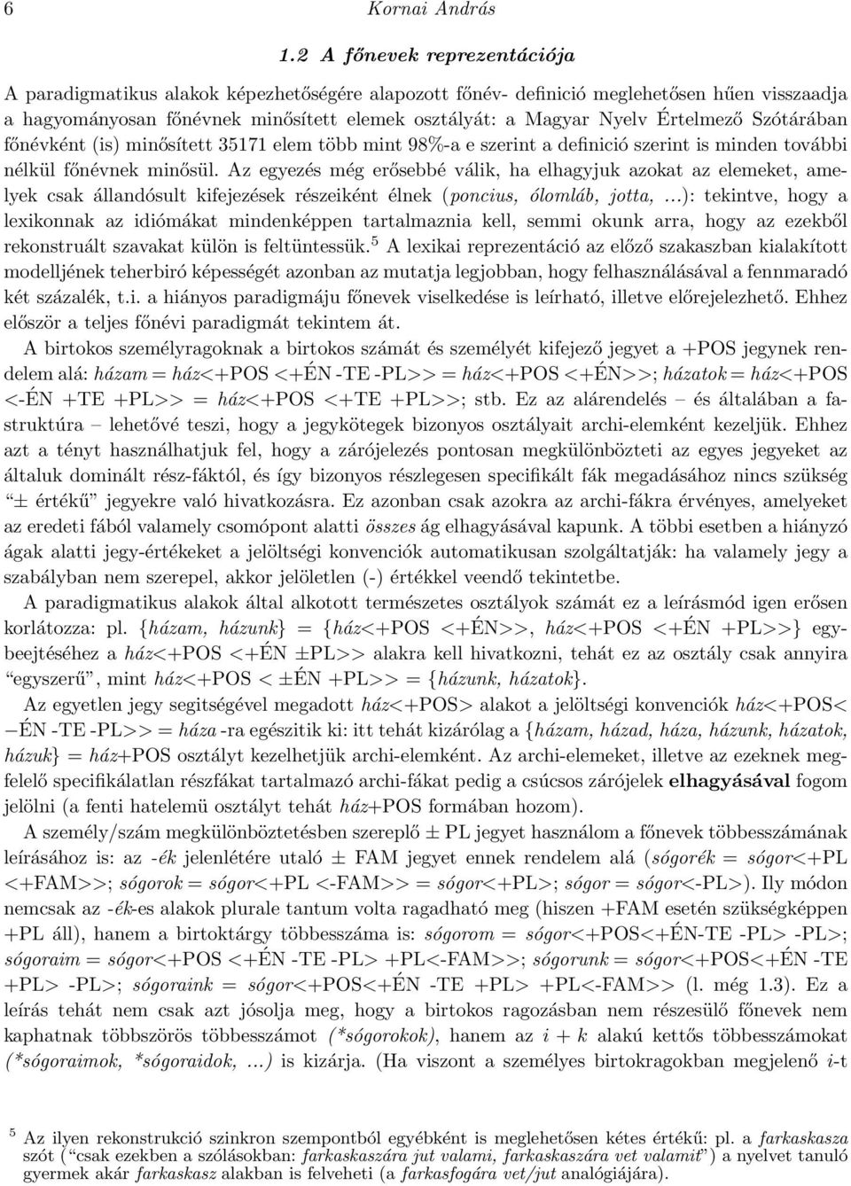 Értelmező Szótárában főnévként (is) minősített 35171 elem több mint 98%-a e szerint a definició szerint is minden további nélkül főnévnek minősül.