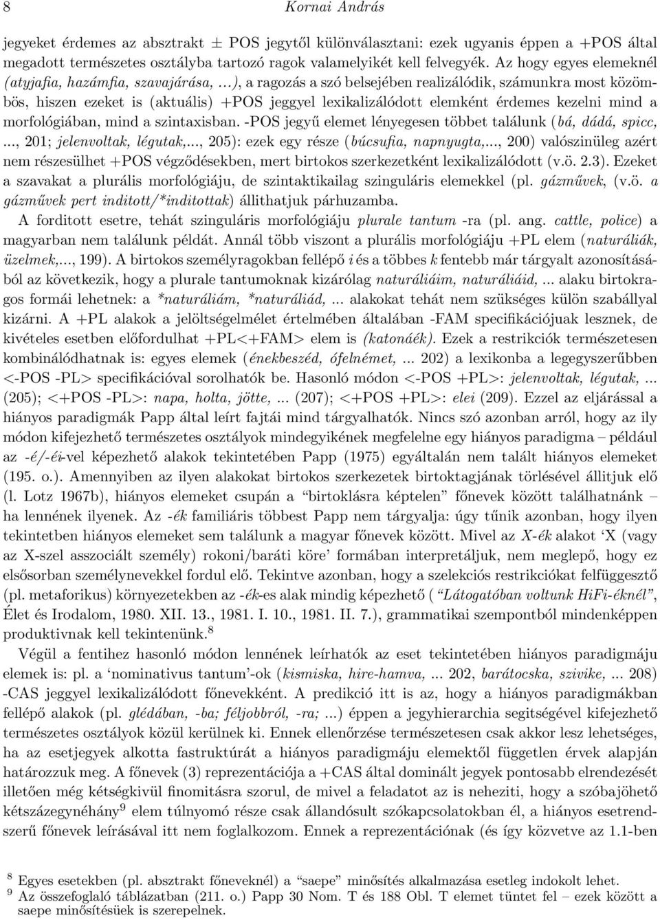 ..), a ragozás a szó belsejében realizálódik, számunkra most közömbös, hiszen ezeket is (aktuális) +POS jeggyel lexikalizálódott elemként érdemes kezelni mind a morfológiában, mind a szintaxisban.