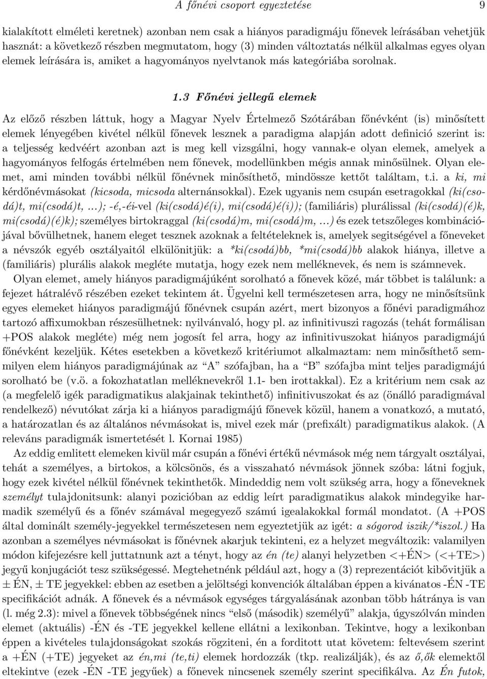 3 Főnévi jellegű elemek Az előző részben láttuk, hogy a Magyar Nyelv Értelmező Szótárában főnévként (is) minősített elemek lényegében kivétel nélkül főnevek lesznek a paradigma alapján adott