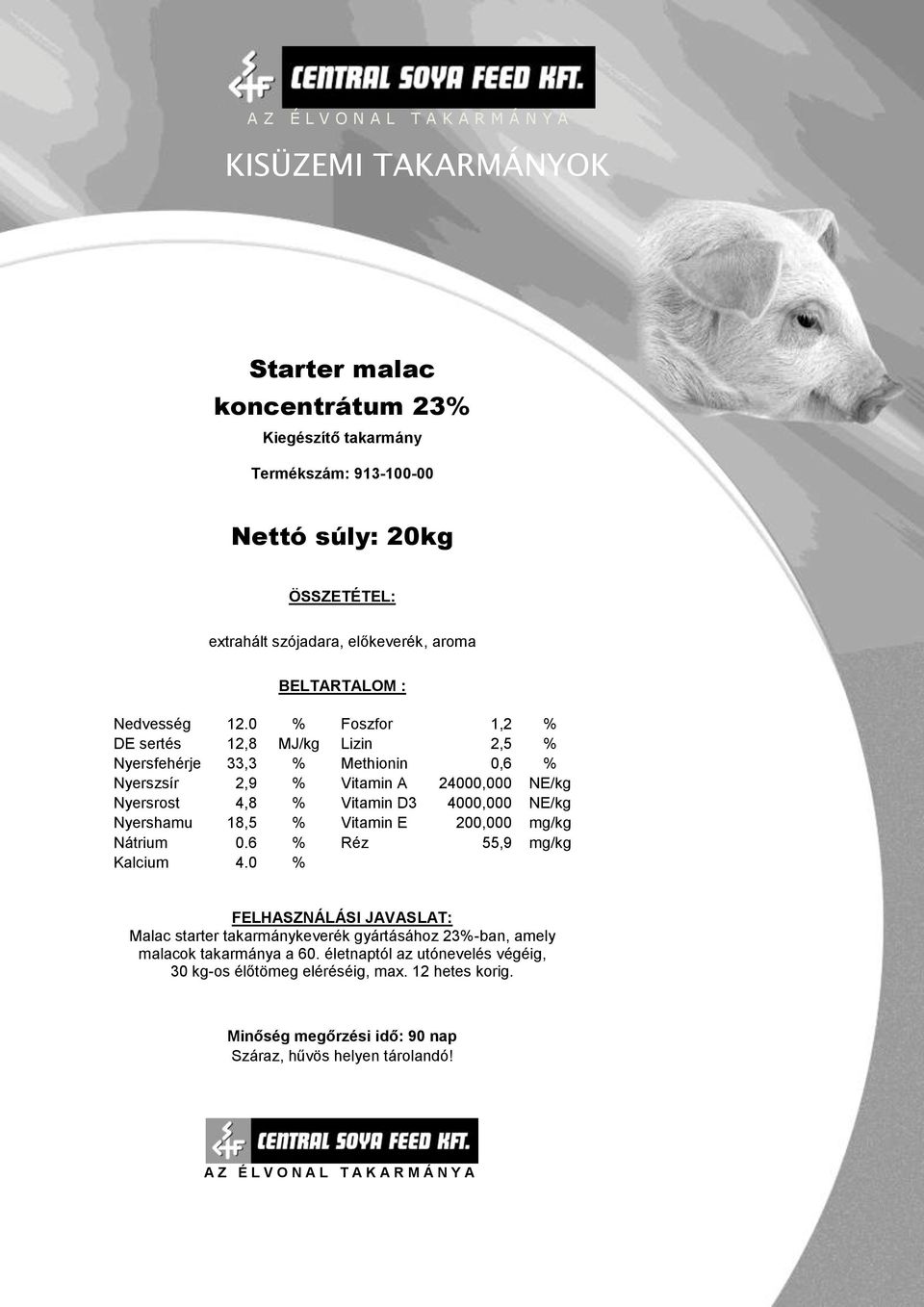 Nyersrost 4,8 % Vitamin D3 4000,000 NE/kg Nyershamu 18,5 % Vitamin E 200,000 mg/kg Nátrium 0.6 % Réz 55,9 mg/kg Kalcium 4.