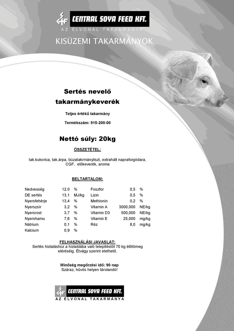 0 % Foszfor 0,5 % DE sertés 13,1 MJ/kg Lizin 0,5 % Nyersfehérje 13,4 % Methionin 0,2 % Nyerszsír 3,2 % Vitamin A 3000,000 NE/kg