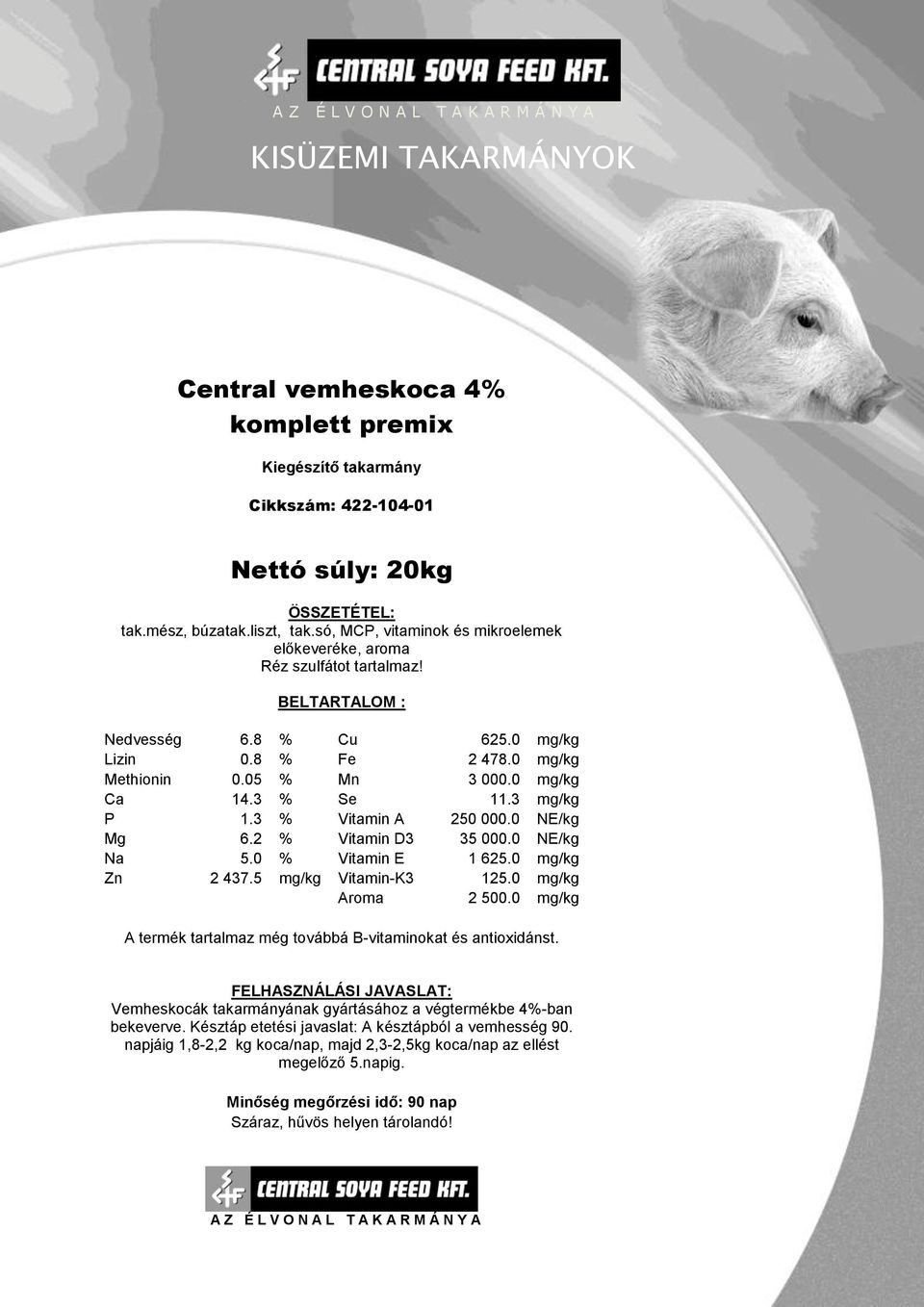 3 % Se 11.3 mg/kg P 1.3 % Vitamin A 250 000.0 NE/kg Mg 6.2 % Vitamin D3 35 000.0 NE/kg Na 5.0 % Vitamin E 1 625.0 mg/kg Zn 2 437.5 mg/kg Vitamin-K3 125.0 mg/kg Aroma 2 500.