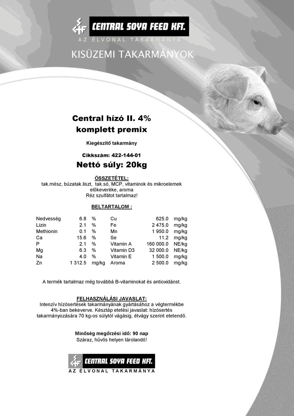 0 mg/kg Ca 15.6 % Se 11.2 mg/kg P 2.1 % Vitamin A 160 000.0 NE/kg Mg 6.3 % Vitamin D3 32 000.0 NE/kg Na 4.0 % Vitamin E 1 500.0 mg/kg Zn 1 312.5 mg/kg Aroma 2 500.