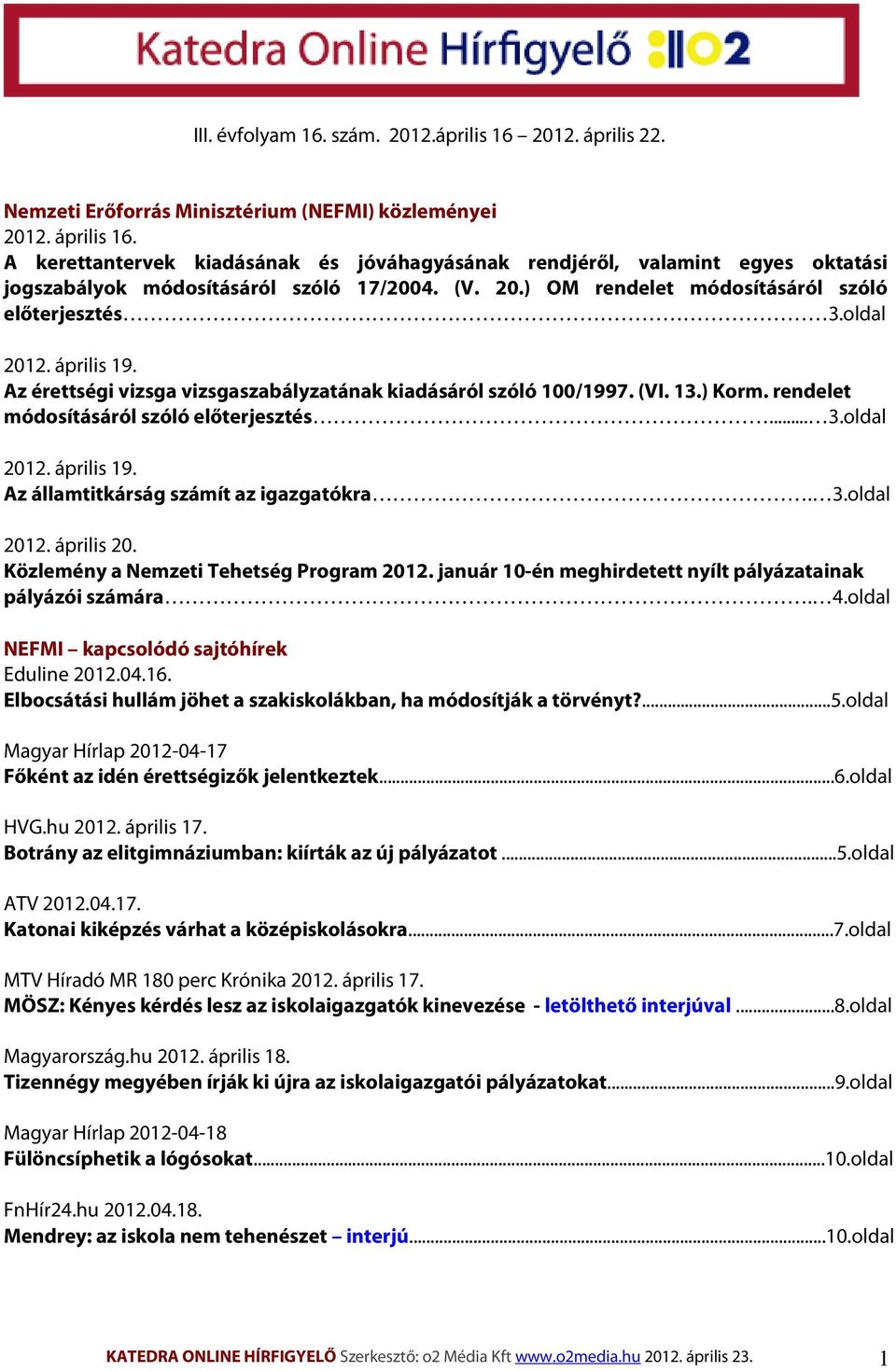 április 19. Az érettségi vizsga vizsgaszabályzatának kiadásáról szóló 100/1997. (VI. 13.) Korm. rendelet módosításáról szóló előterjesztés... 3.oldal 2012. április 19.