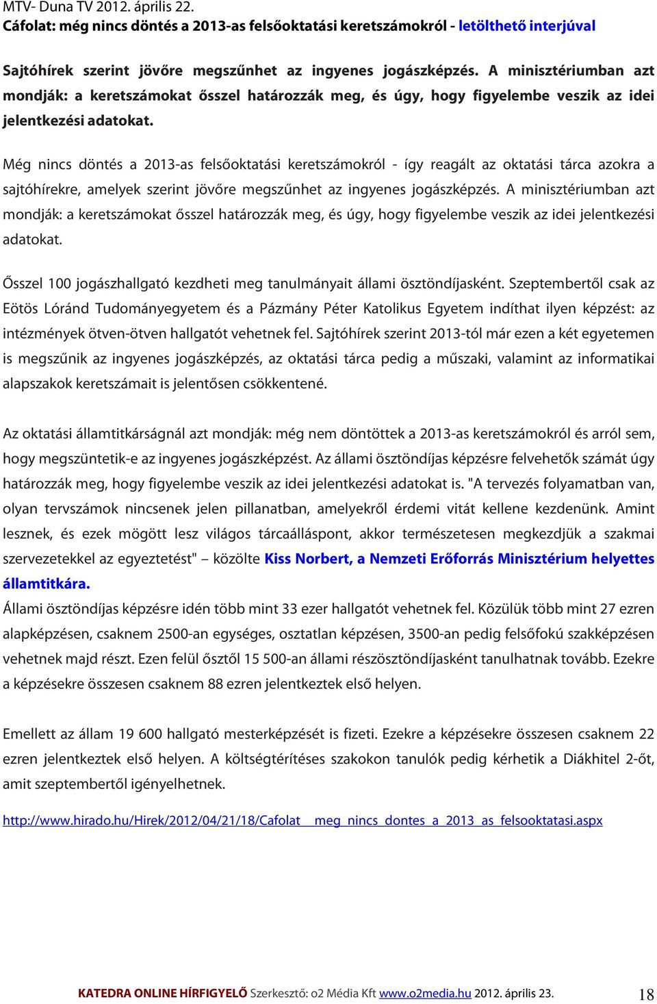 Még nincs döntés a 2013-as felsőoktatási keretszámokról - így reagált az oktatási tárca azokra a sajtóhírekre, amelyek szerint jövőre megszűnhet az ingyenes jogászképzés.