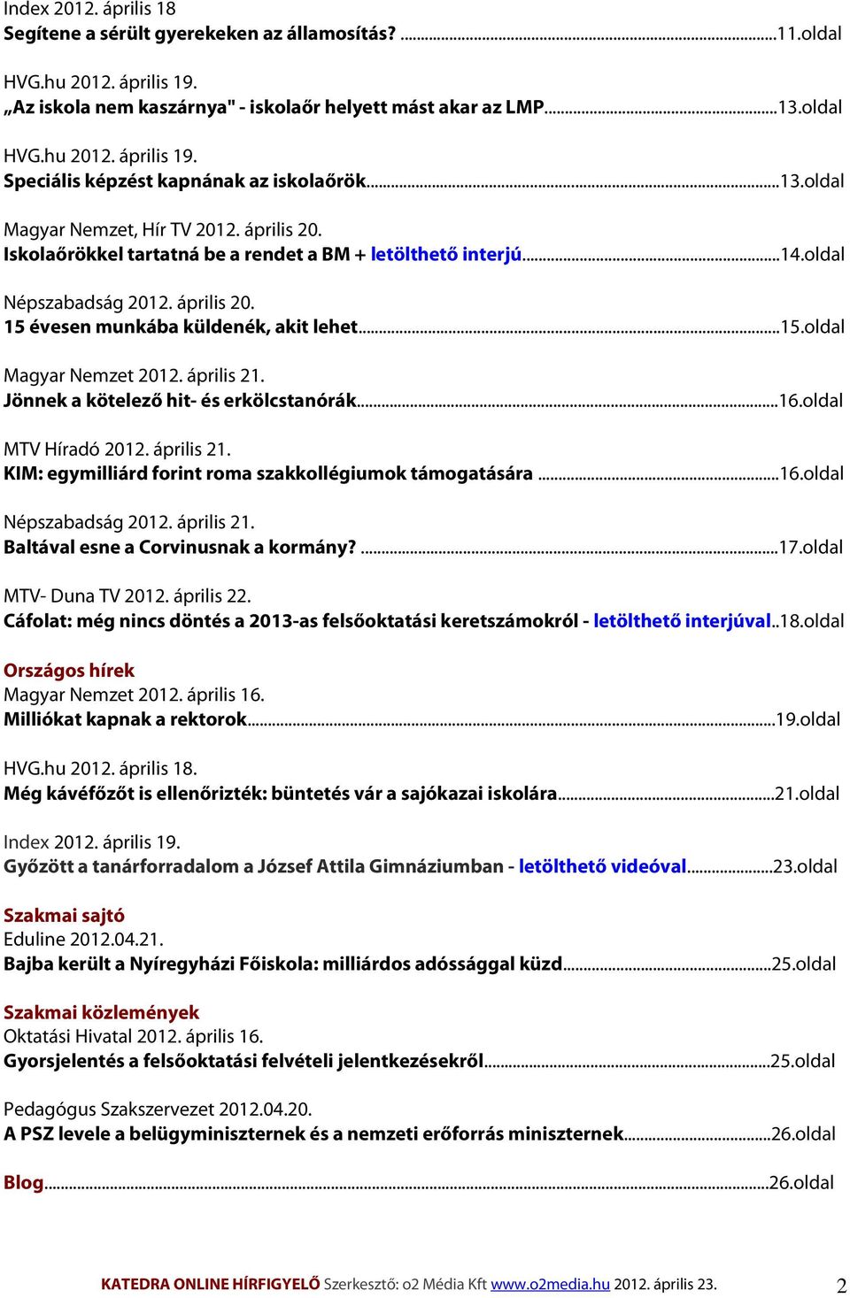 április 21. Jönnek a kötelező hit- és erkölcstanórák...16.oldal MTV Híradó 2012. április 21. KIM: egymilliárd forint roma szakkollégiumok támogatására...16.oldal Népszabadság 2012. április 21. Baltával esne a Corvinusnak a kormány?