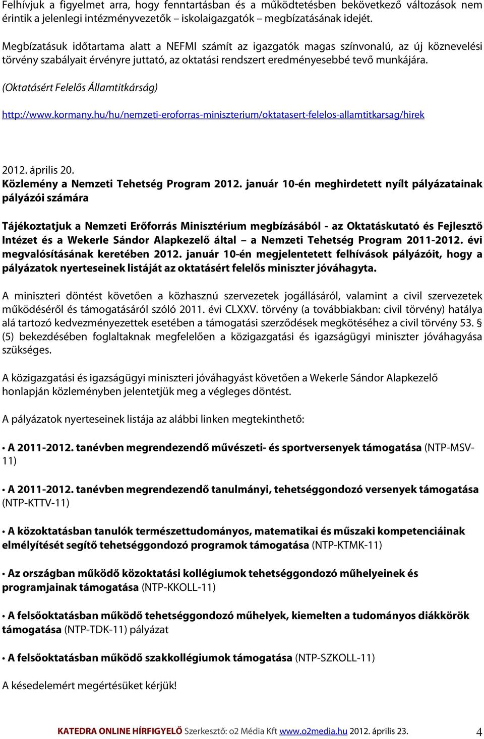 (Oktatásért Felelős Államtitkárság) http://www.kormany.hu/hu/nemzeti-eroforras-miniszterium/oktatasert-felelos-allamtitkarsag/hirek 2012. április 20. Közlemény a Nemzeti Tehetség Program 2012.