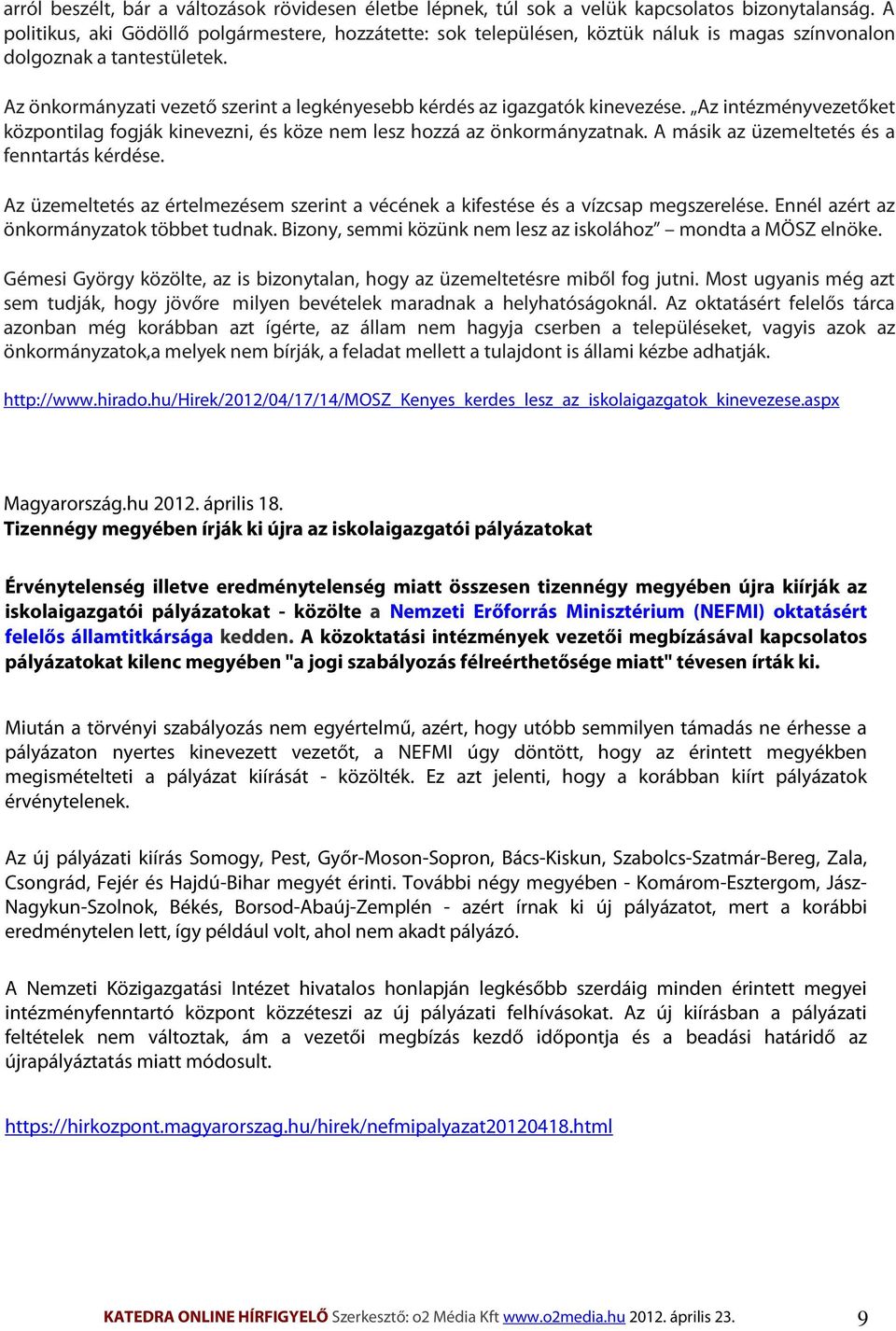 Az önkormányzati vezető szerint a legkényesebb kérdés az igazgatók kinevezése. Az intézményvezetőket központilag fogják kinevezni, és köze nem lesz hozzá az önkormányzatnak.