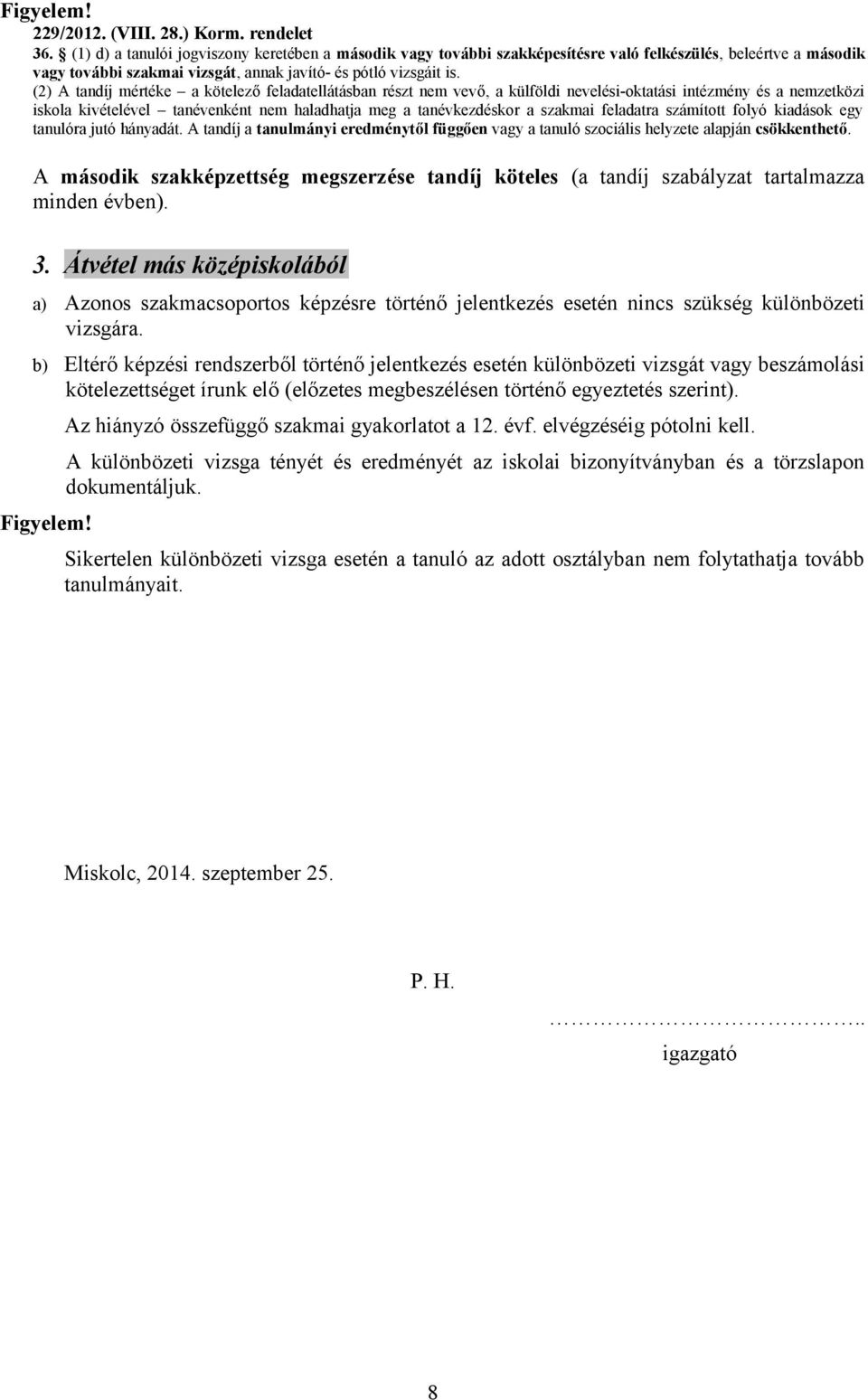 (2) A tandíj mértéke a kötelező feladatellátásban részt nem vevő, a külföldi nevelési-oktatási intézmény és a nemzetközi iskola kivételével tanévenként nem haladhatja meg a tanévkezdéskor a szakmai