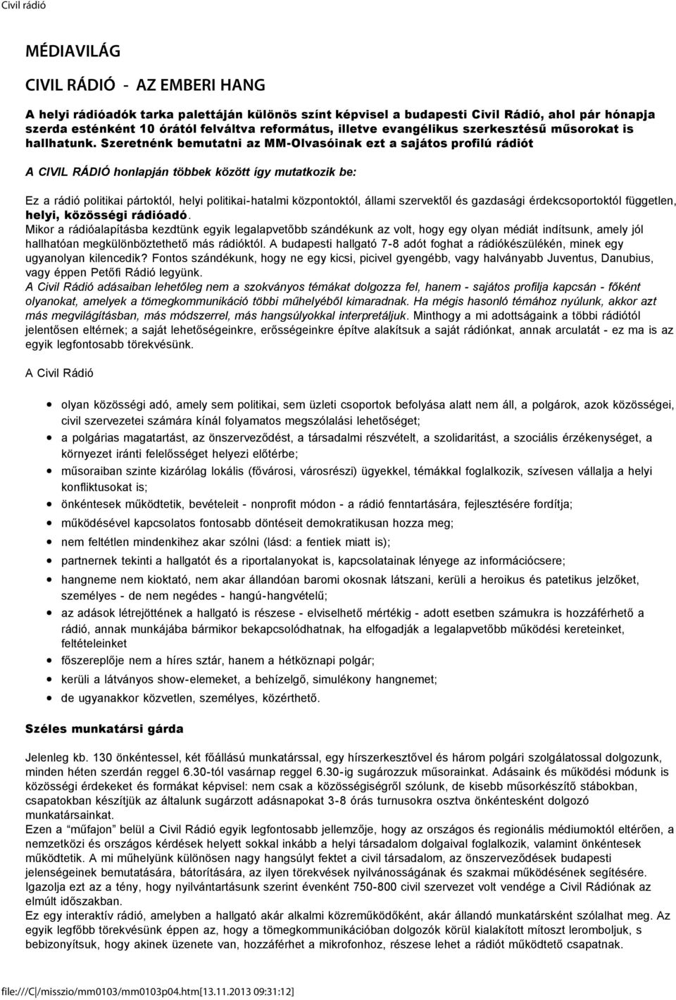 Szeretnénk bemutatni az MM-Olvasóinak ezt a sajátos profilú rádiót A CIVIL RÁDIÓ honlapján többek között így mutatkozik be: Ez a rádió politikai pártoktól, helyi politikai-hatalmi központoktól,