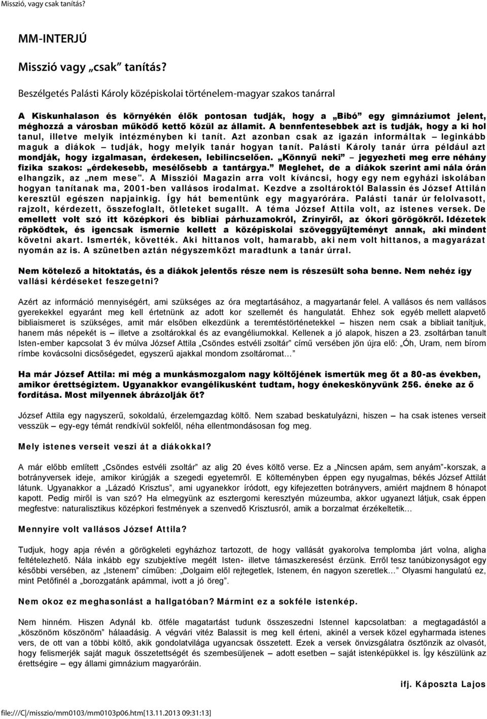 az államit. A bennfentesebbek azt is tudják, hogy a ki hol tanul, illetve melyik intézményben ki tanít.