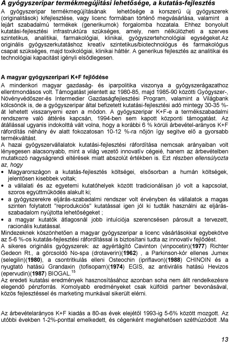 Ehhez bonyolult kutatási-fejlesztési infrastruktúra szükséges, amely, nem nélkülözheti a szerves szintetikus, analitikai, farmakológiai, klinikai, gyógyszertehcnológiai egységeket.