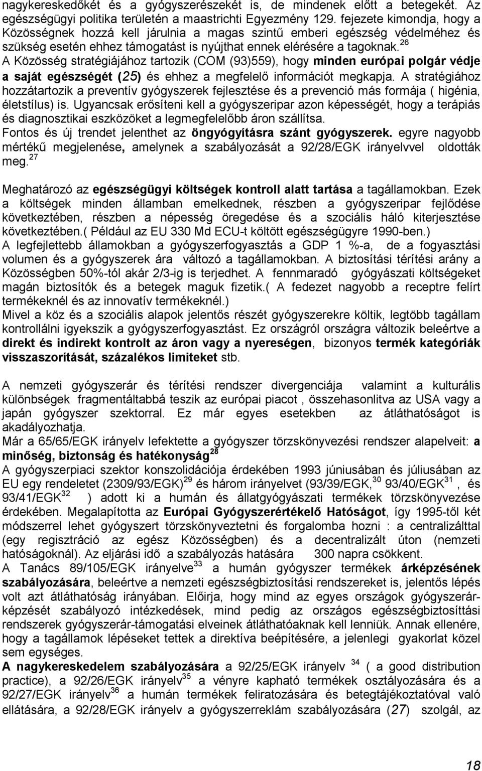 26 A Közösség stratégiájához tartozik (COM (93)559), hogy minden európai polgár védje a saját egészségét (25) és ehhez a megfelelő információt megkapja.