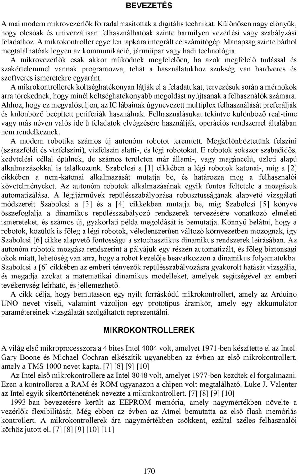 Manapság szinte bárhol megtalálhatóak legyen az kommunikáció, járműipar vagy hadi technológia.