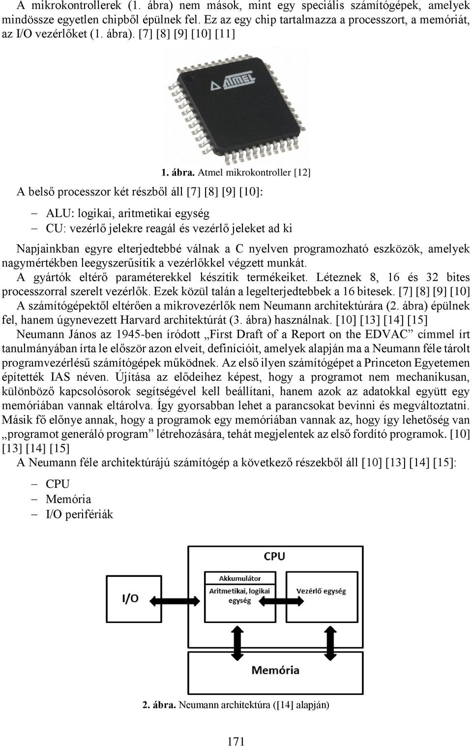 Atmel mikrokontroller [12] A belső processzor két részből áll [7] [8] [9] [10]: ALU: logikai, aritmetikai egység CU: vezérlő jelekre reagál és vezérlő jeleket ad ki Napjainkban egyre elterjedtebbé