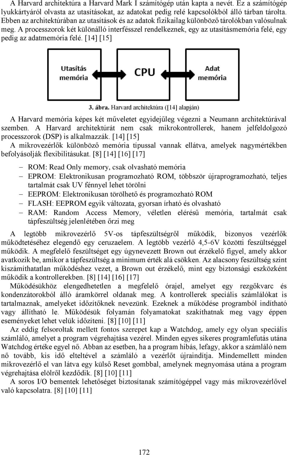 A processzorok két különálló interfésszel rendelkeznek, egy az utasításmemória felé, egy pedig az adatmemória felé. [14] [15] 3. ábra.