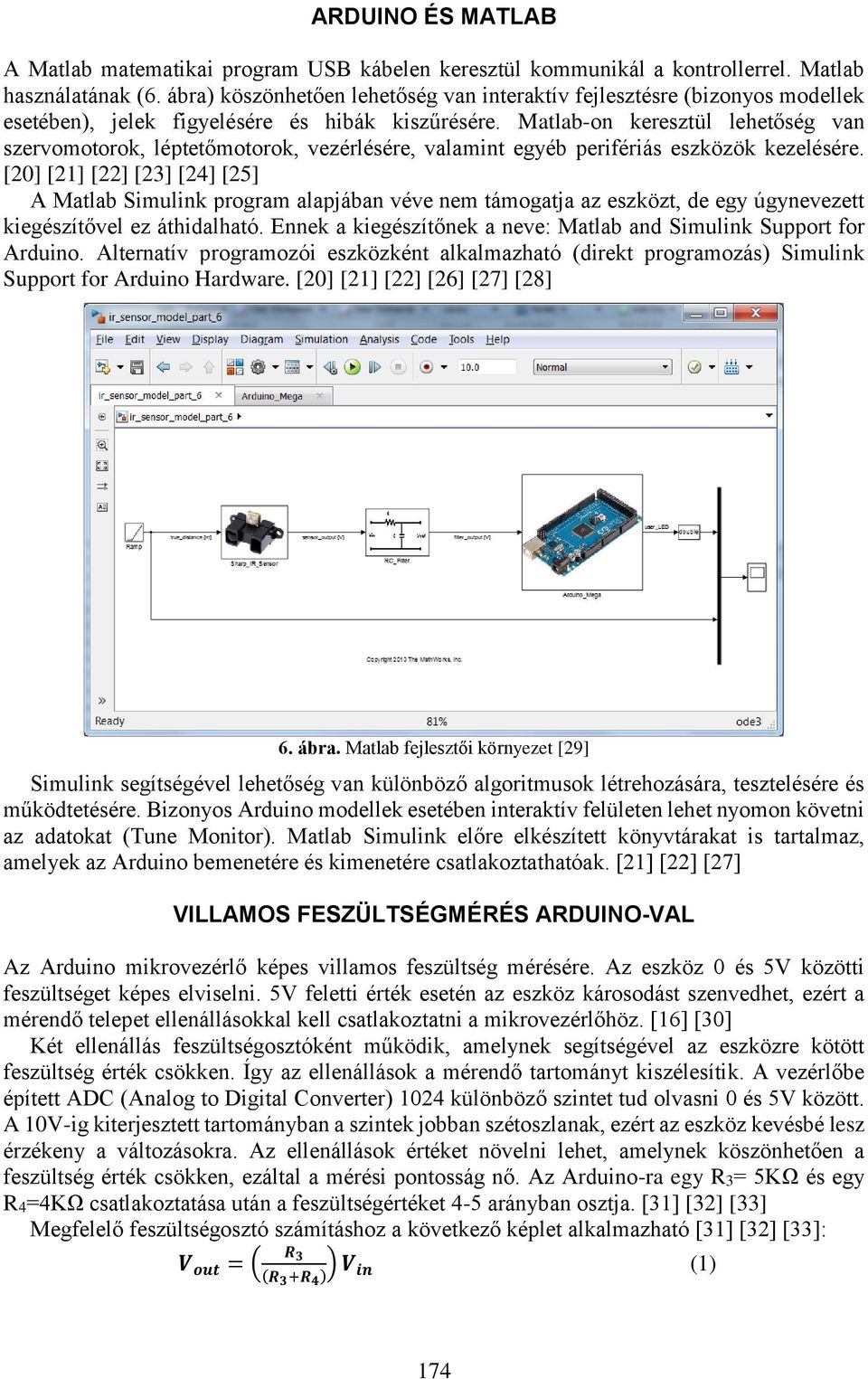 Matlab-on keresztül lehetőség van szervomotorok, léptetőmotorok, vezérlésére, valamint egyéb perifériás eszközök kezelésére.