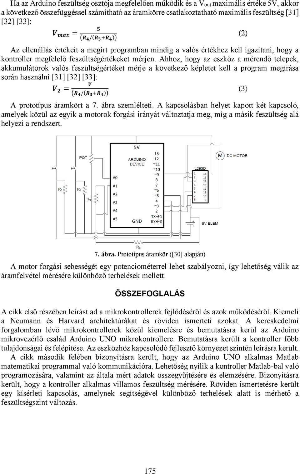 Ahhoz, hogy az eszköz a mérendő telepek, akkumulátorok valós feszültségértéket mérje a következő képletet kell a program megírása során használni [31] [32] [33]: V 2 = V (R 4 /(R 3 +R 4 )) A