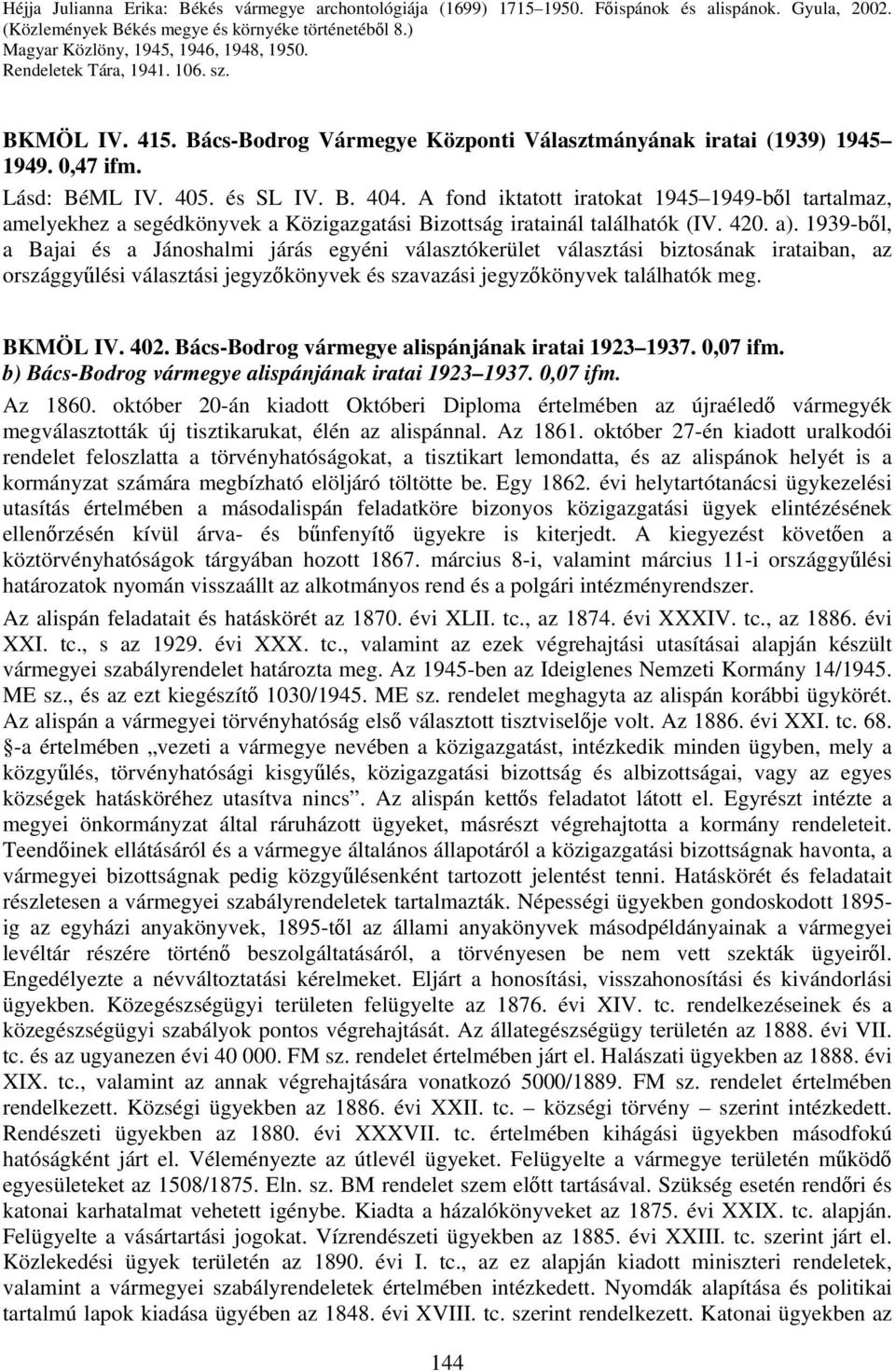 B. 404. A fond iktatott iratokat 1945 1949-ből tartalmaz, amelyekhez a segédkönyvek a Közigazgatási Bizottság iratainál találhatók (IV. 420. a).