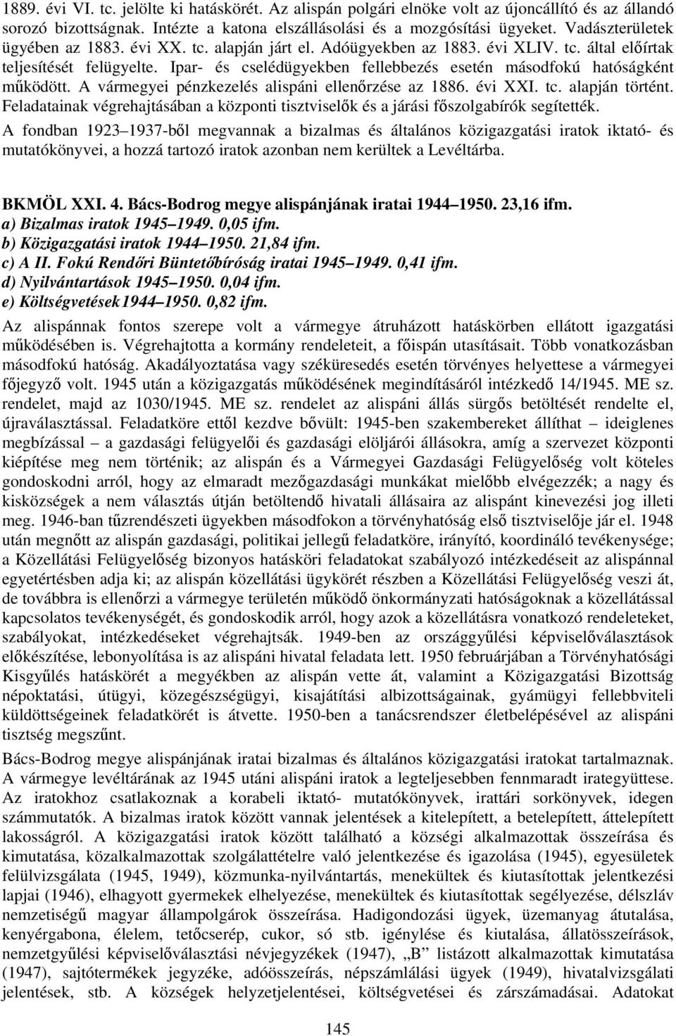 Ipar- és cselédügyekben fellebbezés esetén másodfokú hatóságként működött. A vármegyei pénzkezelés alispáni ellenőrzése az 1886. évi XXI. tc. alapján történt.