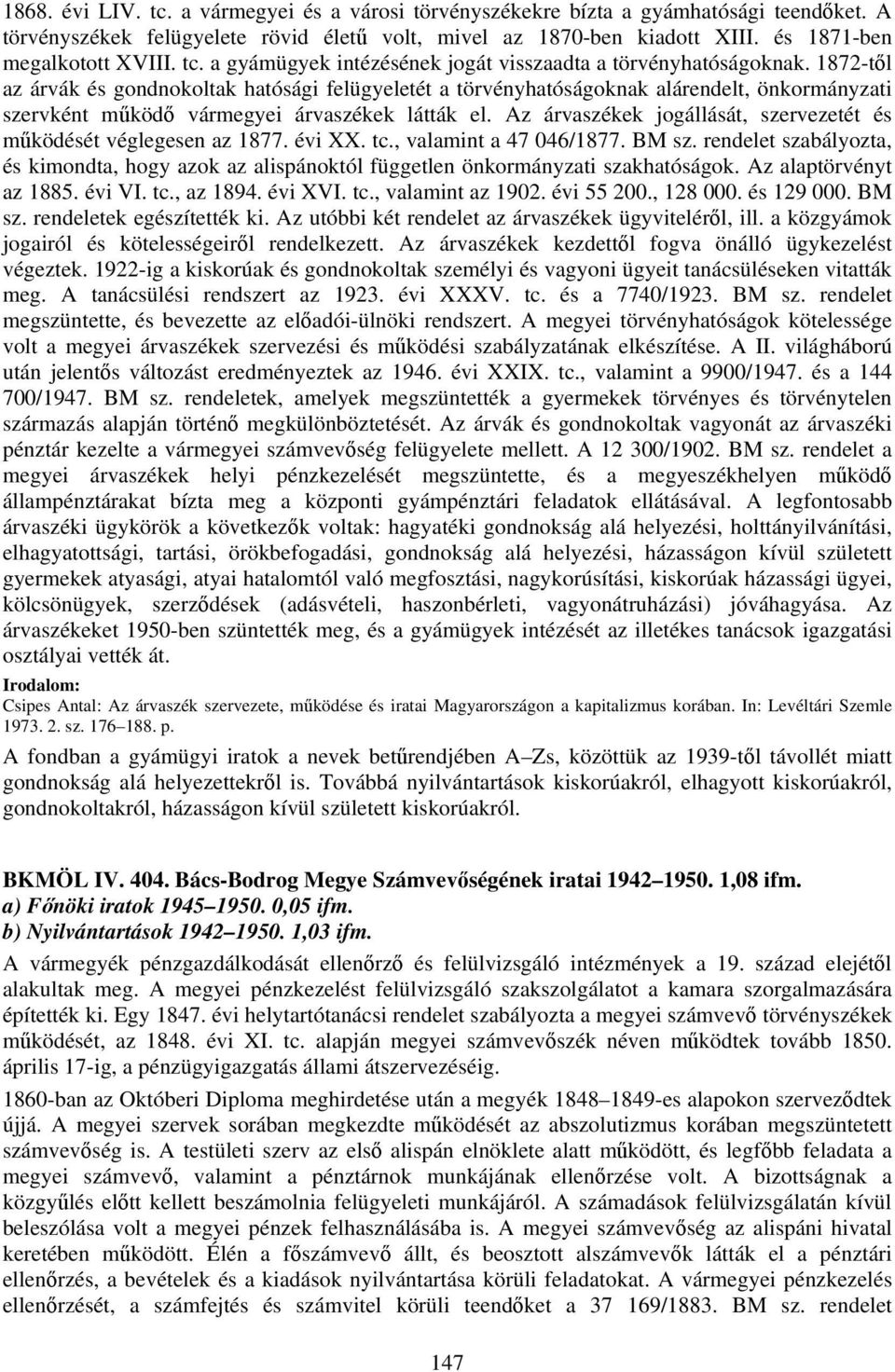 1872-től az árvák és gondnokoltak hatósági felügyeletét a törvényhatóságoknak alárendelt, önkormányzati szervként működő vármegyei árvaszékek látták el.