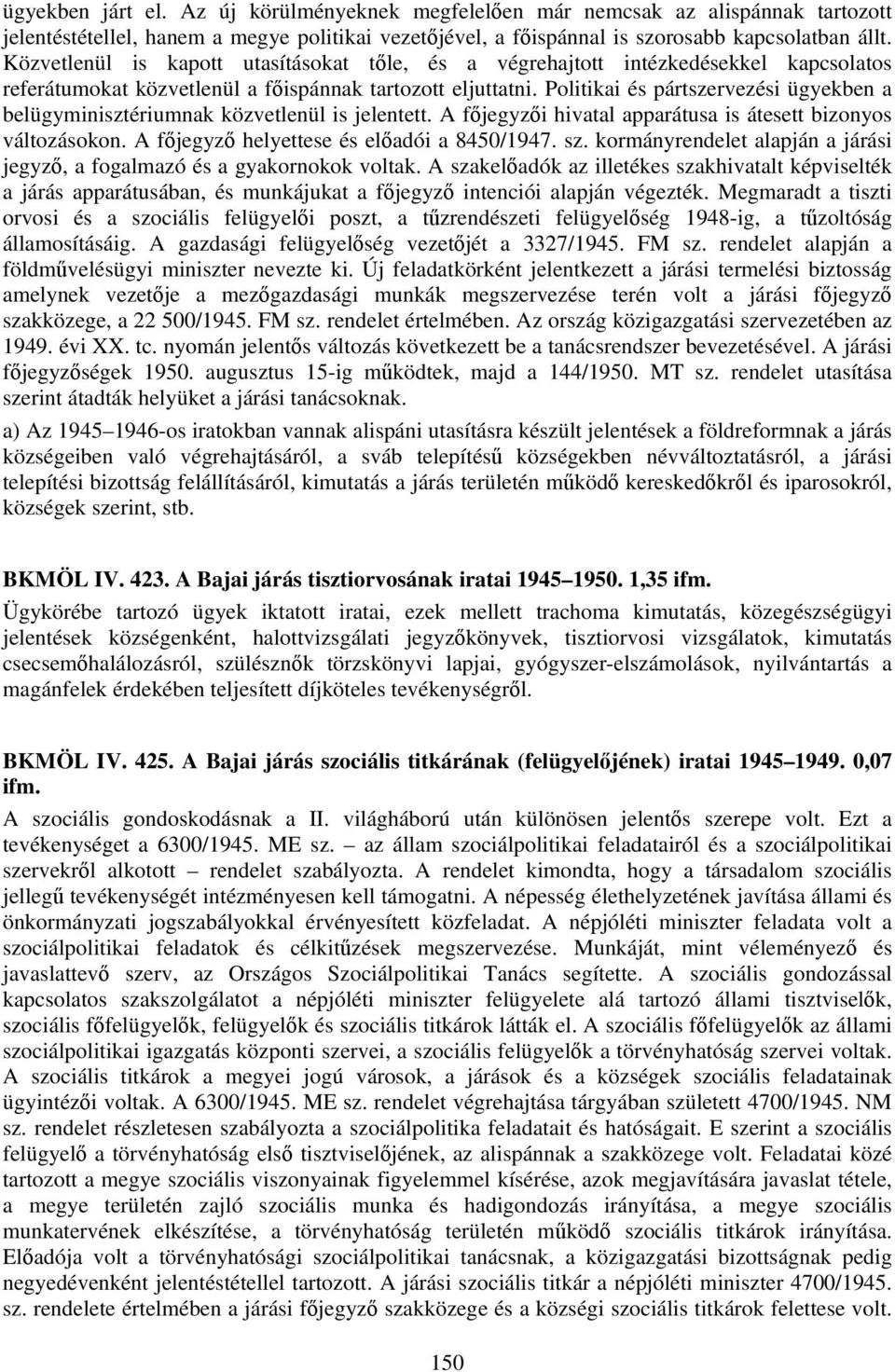 Politikai és pártszervezési ügyekben a belügyminisztériumnak közvetlenül is jelentett. A főjegyzői hivatal apparátusa is átesett bizonyos változásokon. A főjegyző helyettese és előadói a 8450/1947.