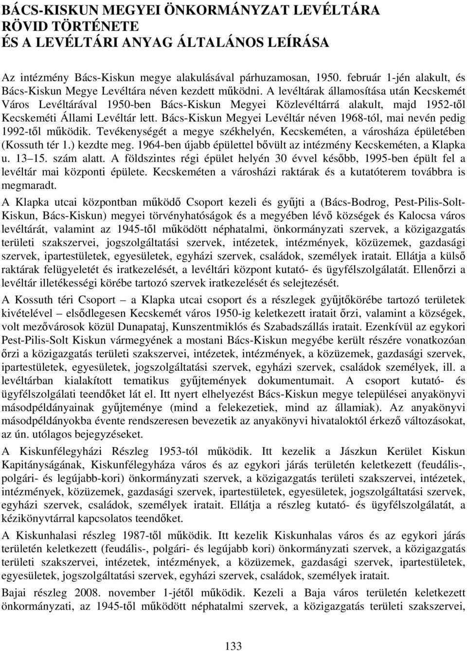 A levéltárak államosítása után Kecskemét Város Levéltárával 1950-ben Bács-Kiskun Megyei Közlevéltárrá alakult, majd 1952-től Kecskeméti Állami Levéltár lett.