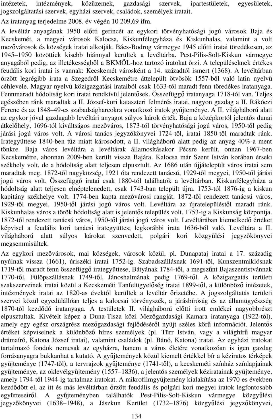 A levéltár anyagának 1950 előtti gerincét az egykori törvényhatósági jogú városok Baja és Kecskemét, a megyei városok Kalocsa, Kiskunfélegyháza és Kiskunhalas, valamint a volt mezővárosok és községek