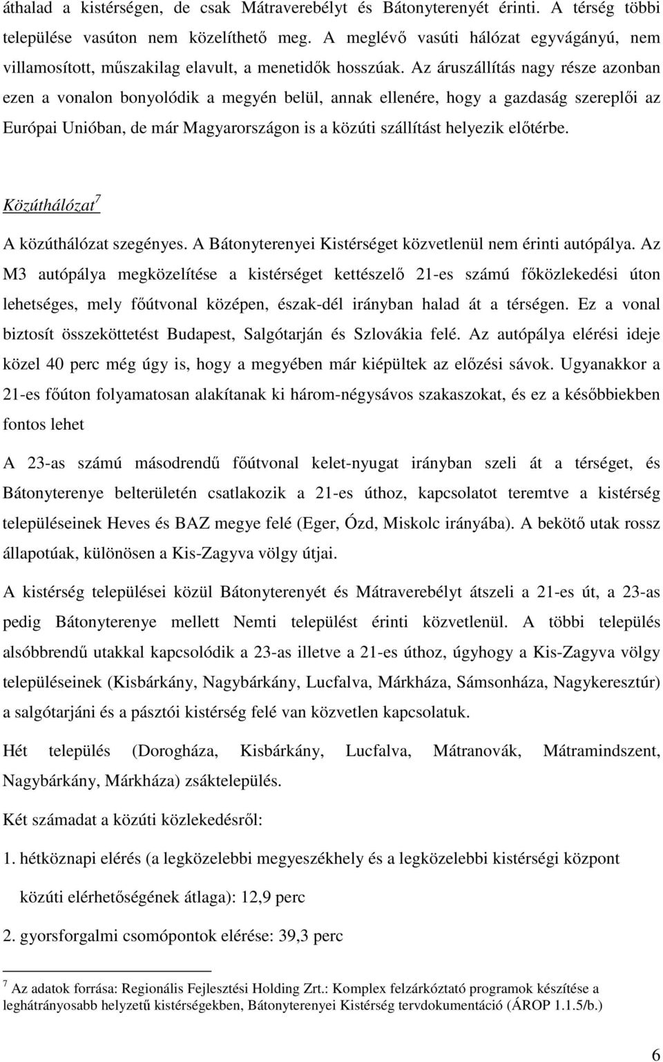 Az áruszállítás nagy része azonban ezen a vonalon bonyolódik a megyén belül, annak ellenére, hogy a gazdaság szereplıi az Európai Unióban, de már Magyarországon is a közúti szállítást helyezik