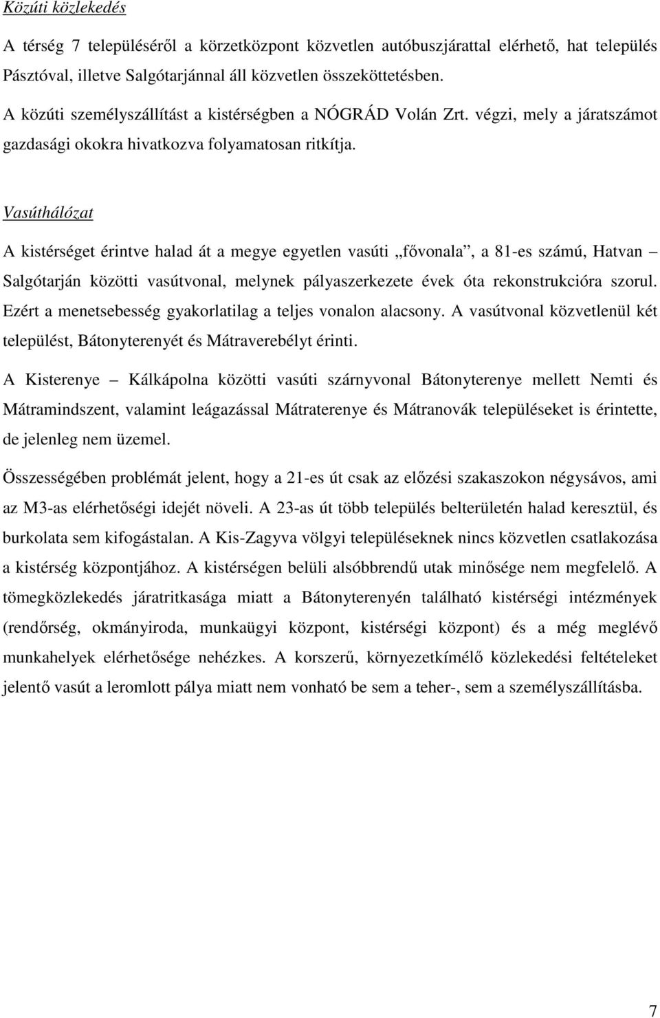 Vasúthálózat A kistérséget érintve halad át a megye egyetlen vasúti fıvonala, a 81-es számú, Hatvan Salgótarján közötti vasútvonal, melynek pályaszerkezete évek óta rekonstrukcióra szorul.