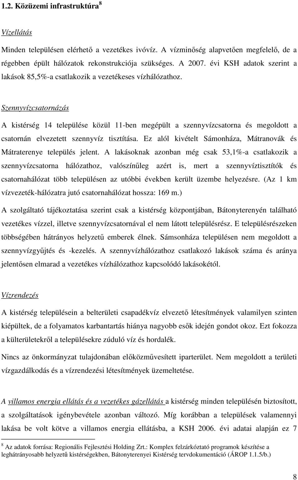 Szennyvízcsatornázás A kistérség 14 települése közül 11-ben megépült a szennyvízcsatorna és megoldott a csatornán elvezetett szennyvíz tisztítása.