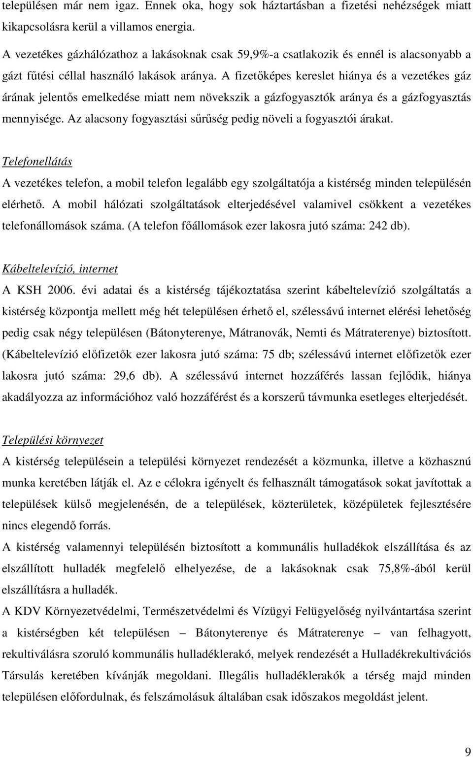 A fizetıképes kereslet hiánya és a vezetékes gáz árának jelentıs emelkedése miatt nem növekszik a gázfogyasztók aránya és a gázfogyasztás mennyisége.