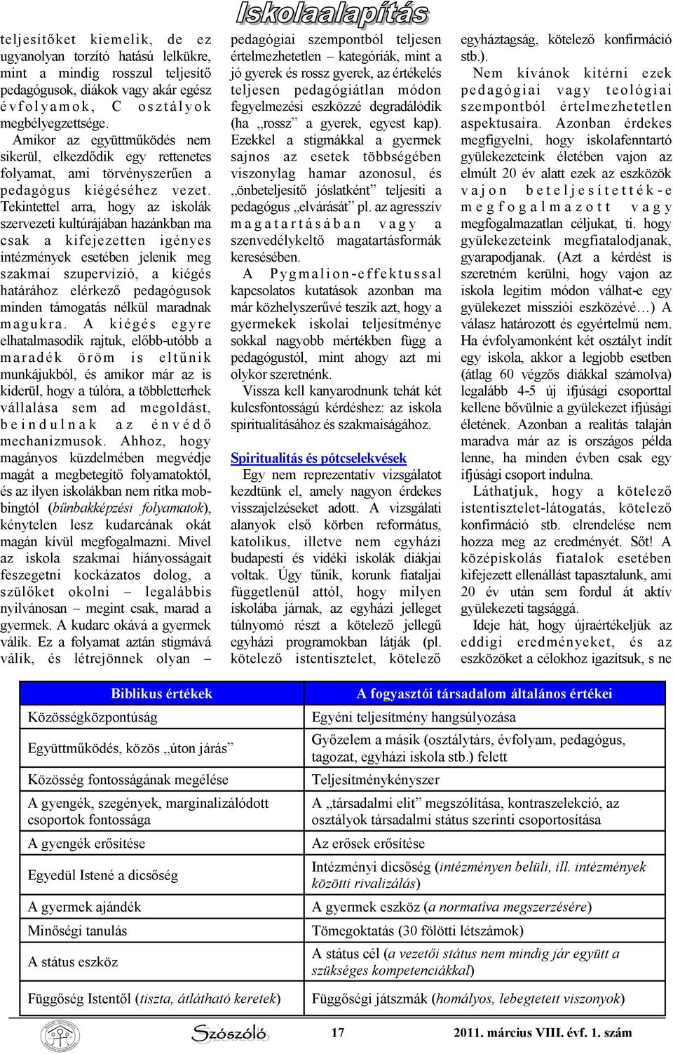 Tekintettel arra, hogy az iskolák szervezeti kultúrájában hazánkban ma csak a kifejezetten igényes intézmények esetében jelenik meg szakmai szupervízió, a kiégés határához elérkező pedagógusok minden