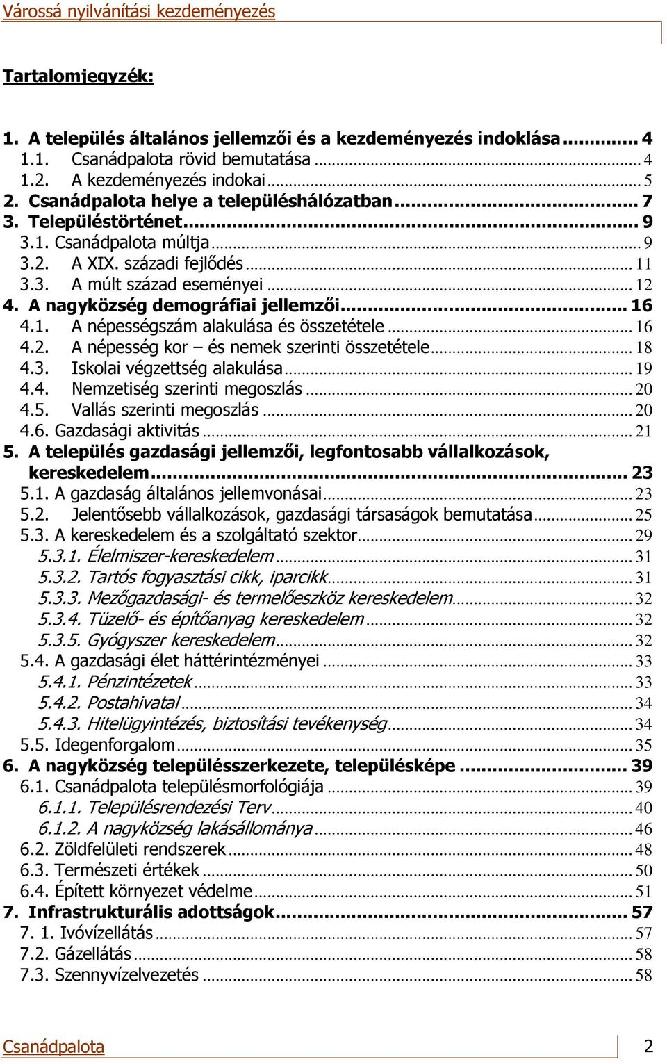 A nagyközség demográfiai jellemzői... 16 4.1. A népességszám alakulása és összetétele... 16 4.2. A népesség kor és nemek szerinti összetétele... 18 4.3. Iskolai végzettség alakulása... 19 4.4. Nemzetiség szerinti megoszlás.