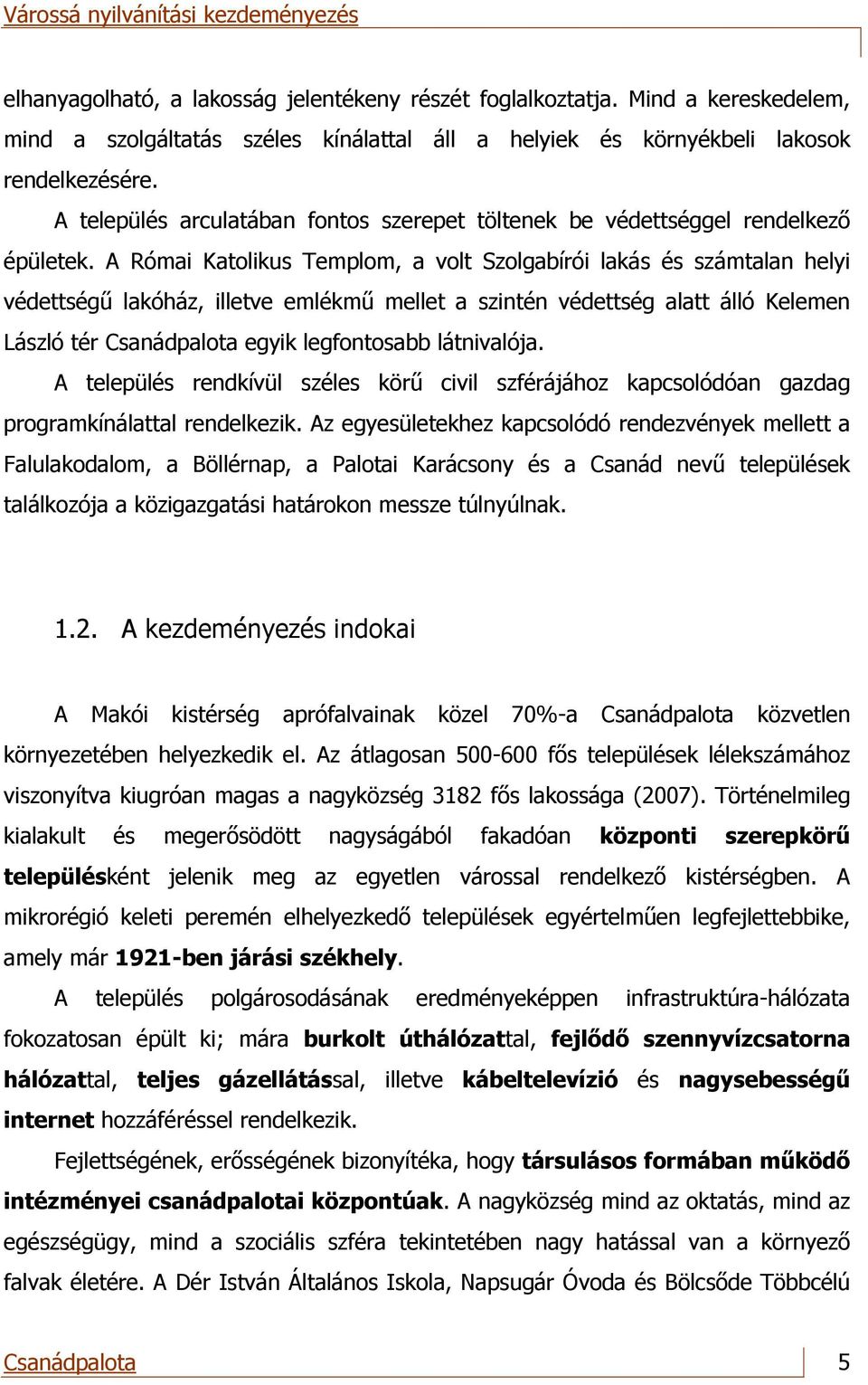 A Római Katolikus Templom, a volt Szolgabírói lakás és számtalan helyi védettségű lakóház, illetve emlékmű mellet a szintén védettség alatt álló Kelemen László tér Csanádpalota egyik legfontosabb