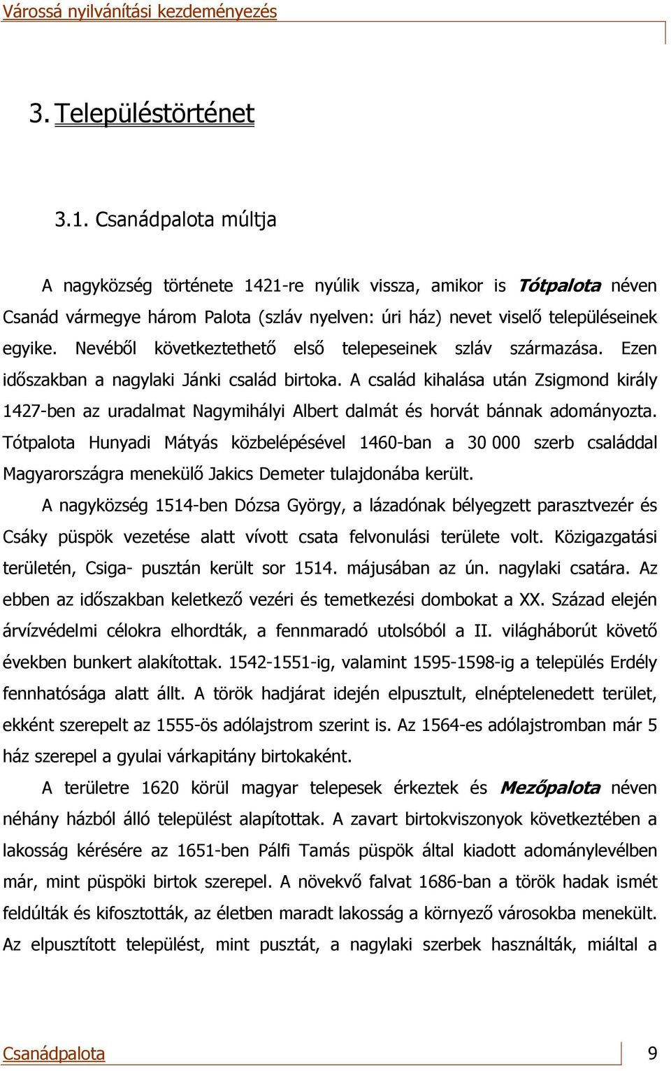 Nevéből következtethető első telepeseinek szláv származása. Ezen időszakban a nagylaki Jánki család birtoka.