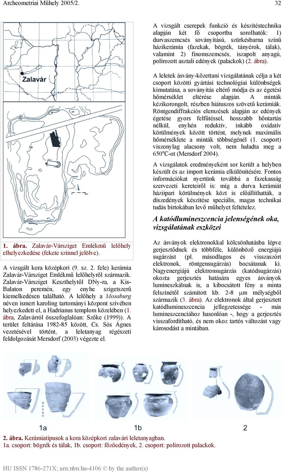 A leletek ásvány-kőzettani vizsgálatának célja a két csoport közötti gyártási technológiai különbségek kimutatása, a soványítás eltérő módja és az égetési hőmérséklet eltérése alapján.