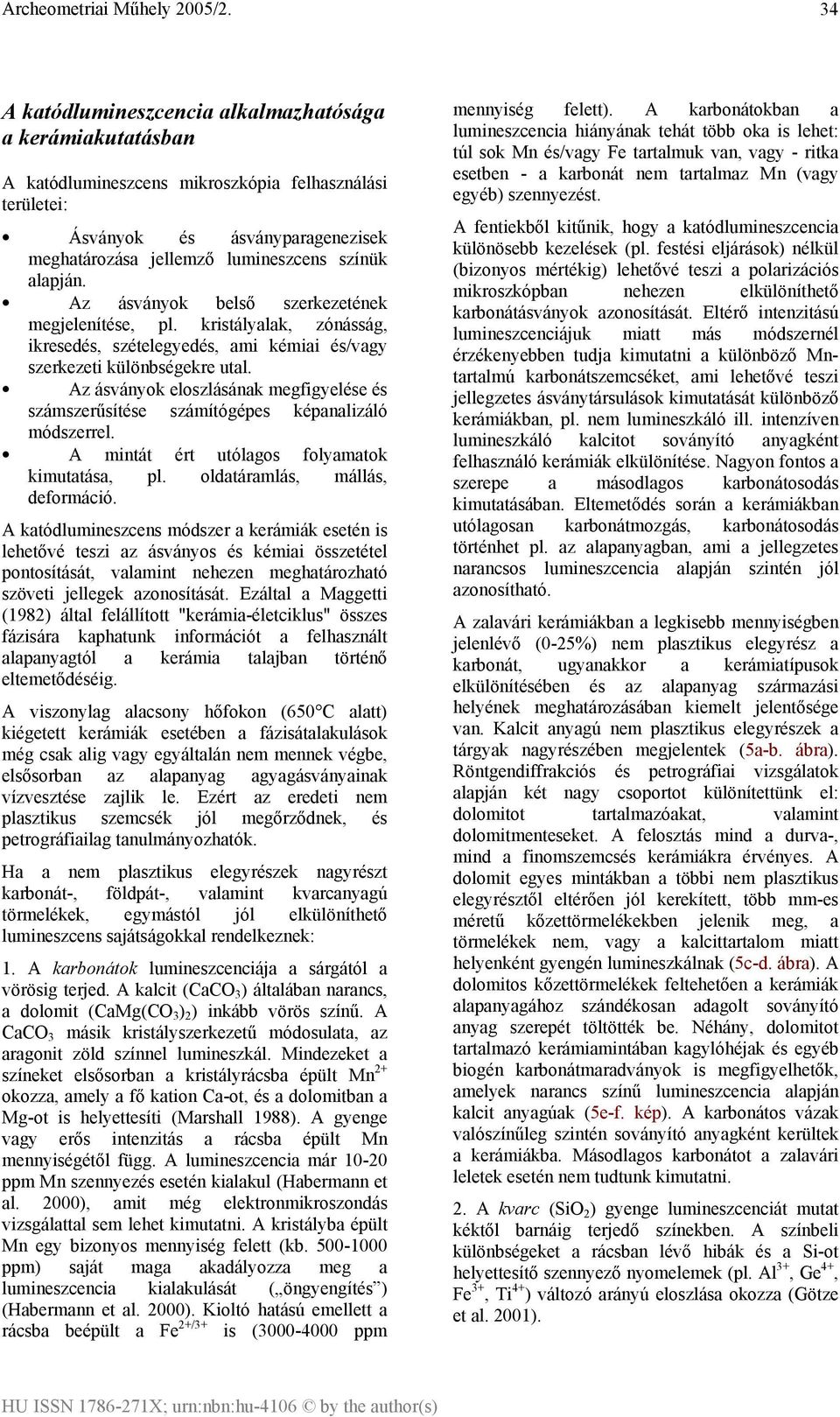 Az ásványok eloszlásának megfigyelése és számszerűsítése számítógépes képanalizáló módszerrel. A mintát ért utólagos folyamatok kimutatása, pl. oldatáramlás, mállás, deformáció.