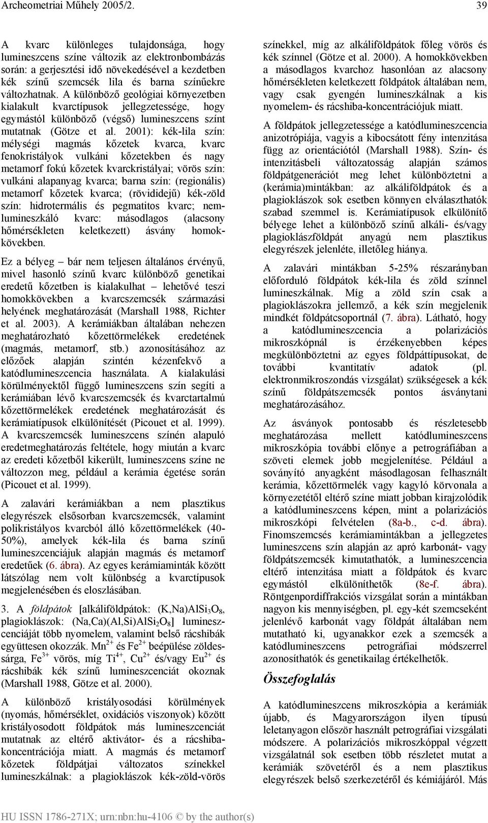 2001): kék-lila szín: mélységi magmás kőzetek kvarca, kvarc fenokristályok vulkáni kőzetekben és nagy metamorf fokú kőzetek kvarckristályai; vörös szín: vulkáni alapanyag kvarca; barna szín: