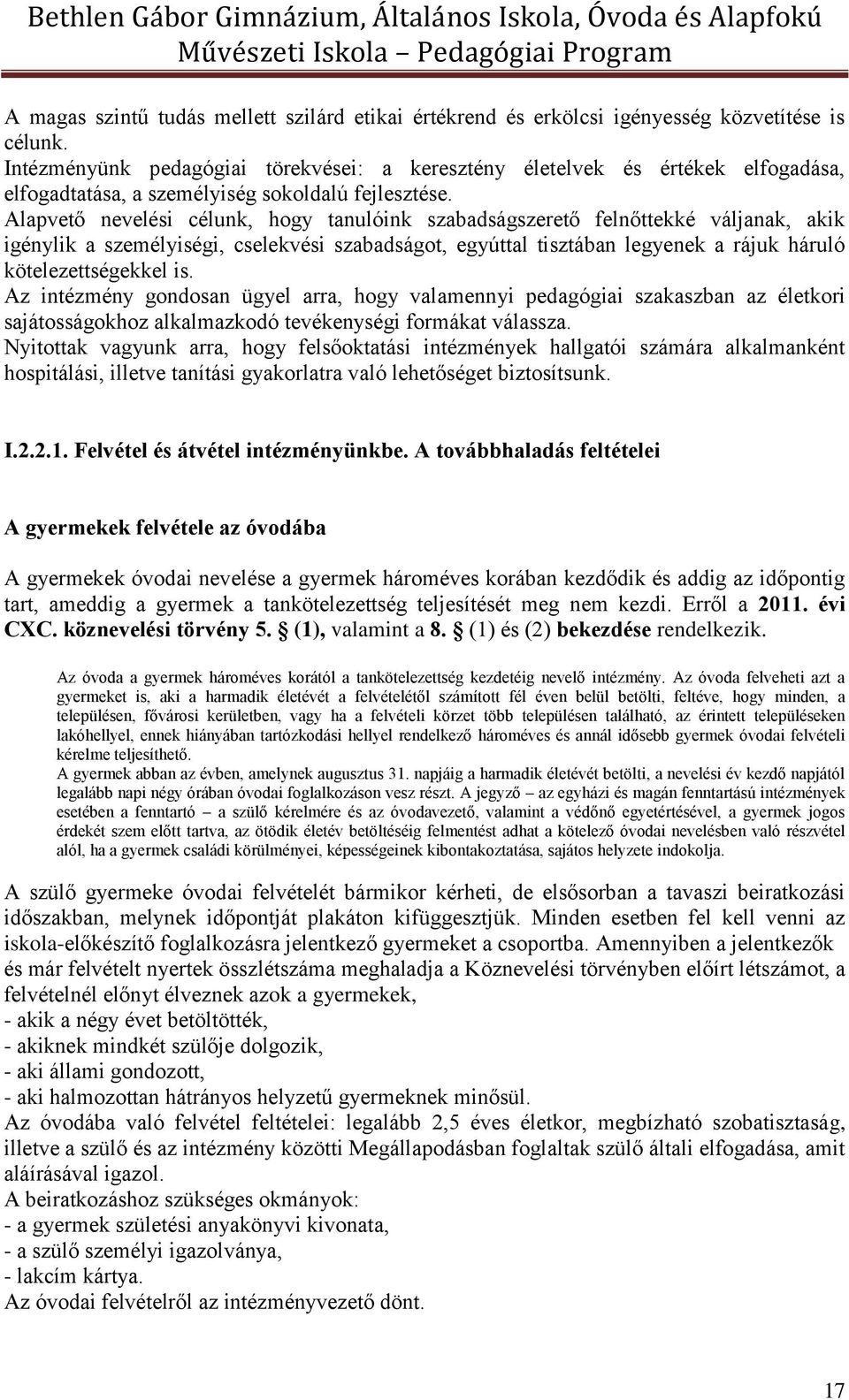 Alapvető nevelési célunk, hogy tanulóink szabadságszerető felnőttekké váljanak, akik igénylik a személyiségi, cselekvési szabadságot, egyúttal tisztában legyenek a rájuk háruló kötelezettségekkel is.