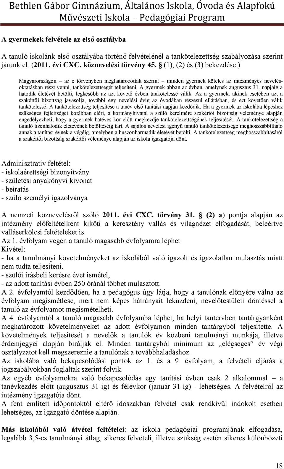 A gyermek abban az évben, amelynek augusztus 31. napjáig a hatodik életévét betölti, legkésőbb az azt követő évben tankötelessé válik.