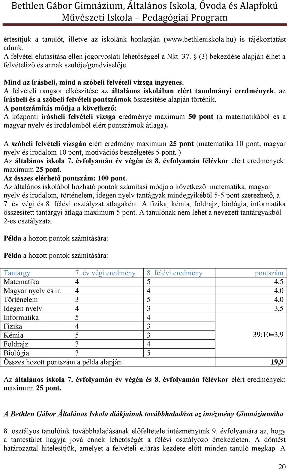 A felvételi rangsor elkészítése az általános iskolában elért tanulmányi eredmények, az írásbeli és a szóbeli felvételi pontszámok összesítése alapján történik.