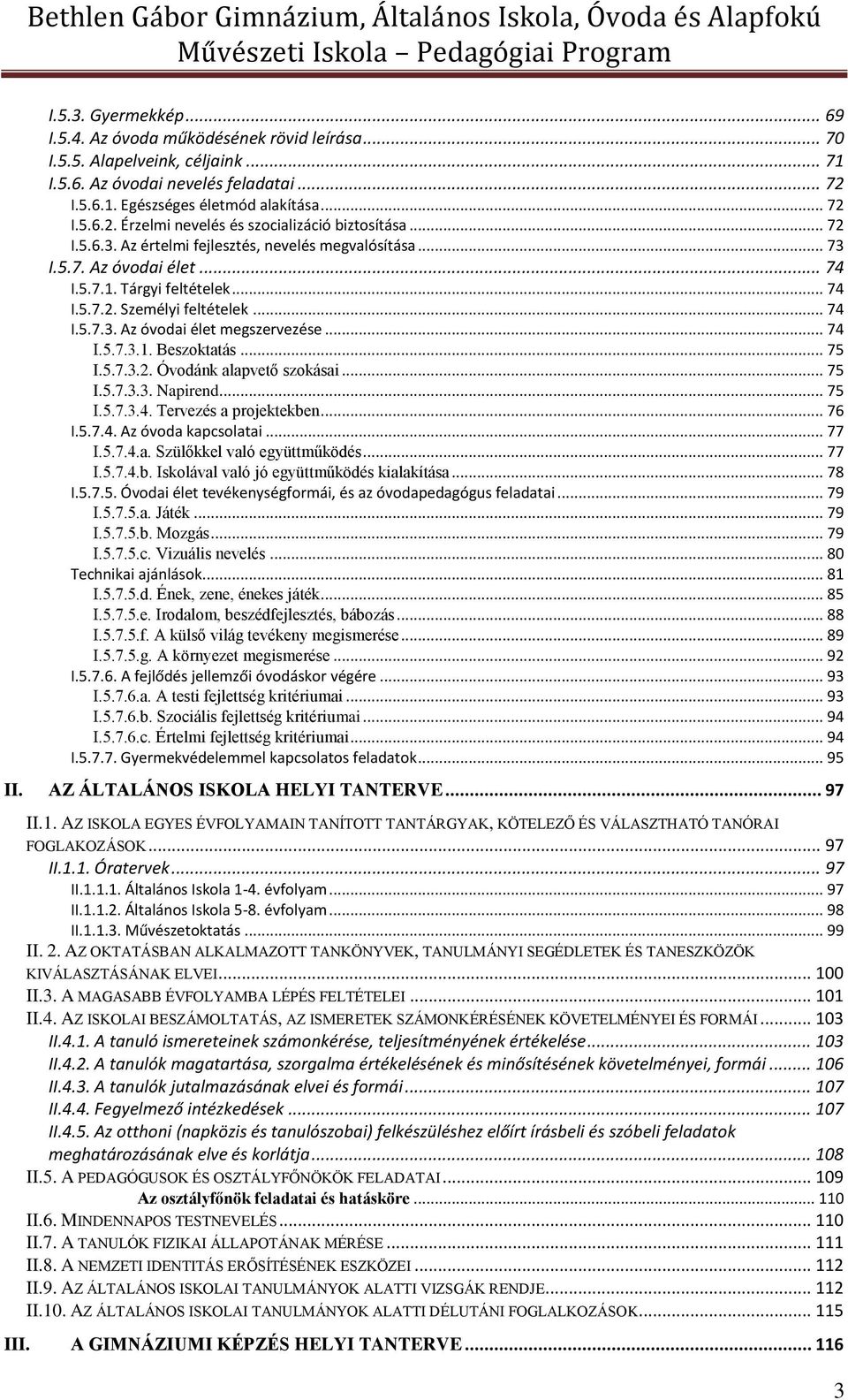 .. 74 I.5.7.3.1. Beszoktatás... 75 I.5.7.3.2. Óvodánk alapvető szokásai... 75 I.5.7.3.3. Napirend... 75 I.5.7.3.4. Tervezés a projektekben... 76 I.5.7.4. Az óvoda kapcsolatai... 77 I.5.7.4.a. Szülőkkel való együttműködés.